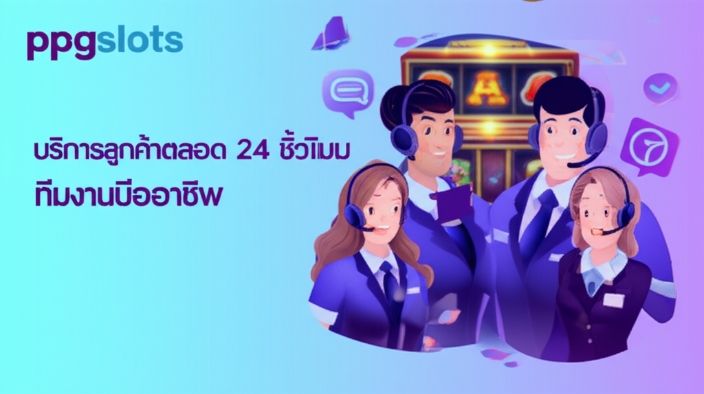ทีมสนับสนุนลูกค้า ppgslots มืออาชีพพร้อมให้บริการตลอด 24 ชั่วโมง